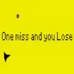 One Miss and You Lose